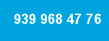 939 968 47 76